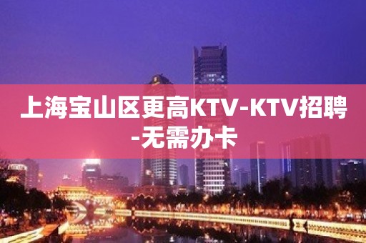 上海宝山区更高KTV-KTV招聘-无需办卡