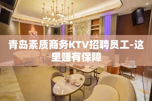 青岛素质商务KTV招聘员工-这里赚有保障