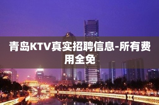 青岛KTV真实招聘信息-所有费用全免