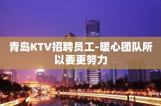 青岛KTV招聘员工-暖心团队所以要更努力