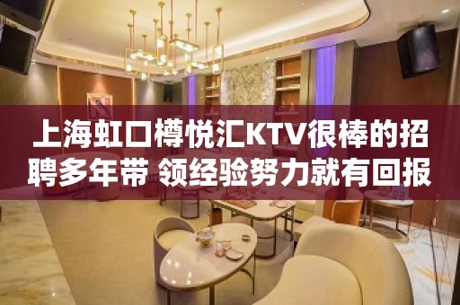 上海虹口樽悦汇KTV很棒的招聘多年带 领经验努力就有回报