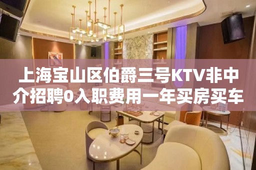 上海宝山区伯爵三号KTV非中介招聘0入职费用一年买房买车