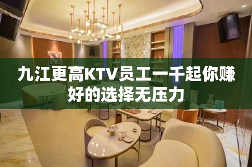 九江更高KTV员工一千起你赚好的选择无压力