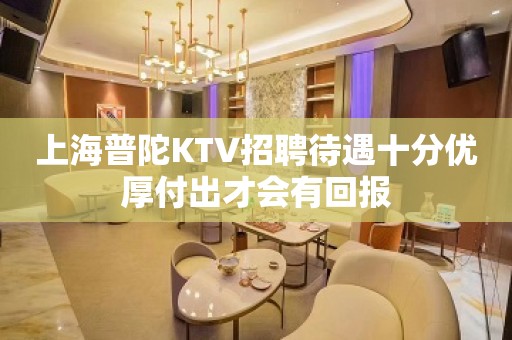 上海普陀KTV招聘待遇十分优厚付出才会有回报