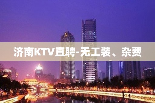 济南KTV直聘-无工装、杂费