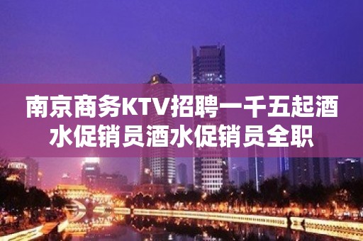 南京商务KTV招聘一千五起酒水促销员酒水促销员全职