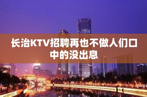 长治KTV招聘再也不做人们口中的没出息