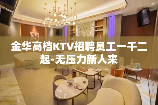 金华高档KTV招聘员工一千二起-无压力新人来