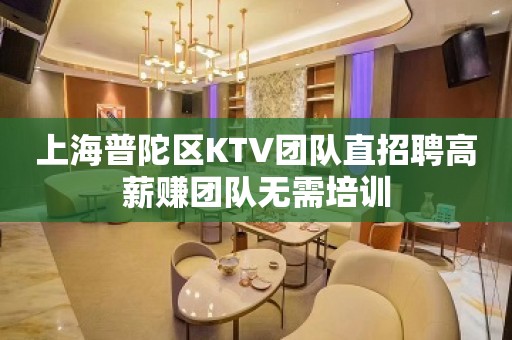 上海普陀区KTV团队直招聘高薪赚团队无需培训