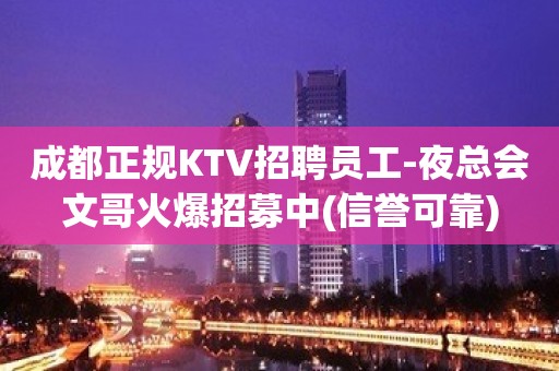 成都正规KTV招聘员工-夜总会文哥火爆招募中(信誉可靠)