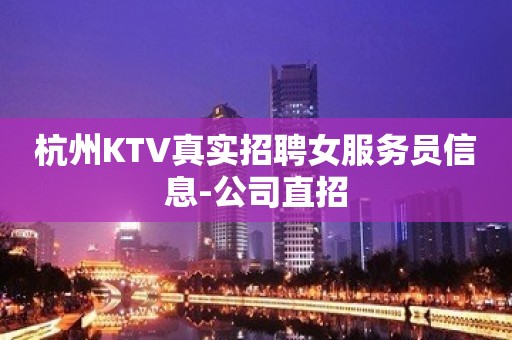 杭州KTV真实招聘女服务员信息-公司直招