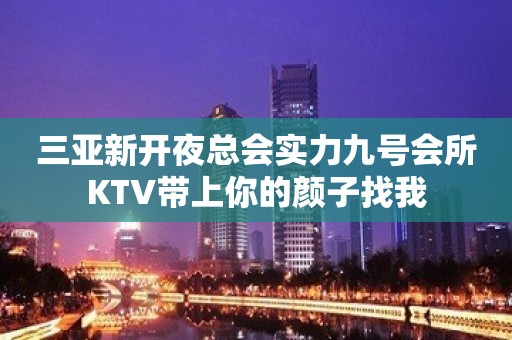 三亚新开夜总会实力九号会所KTV带上你的颜子找我