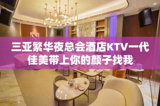 三亚繁华夜总会酒店KTV一代佳美带上你的颜子找我