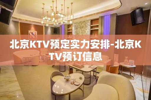 北京KTV预定实力安排-北京KTV预订信息