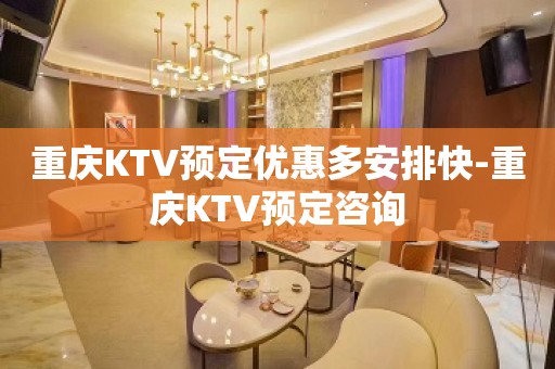 重庆KTV预定优惠多安排快-重庆KTV预定咨询