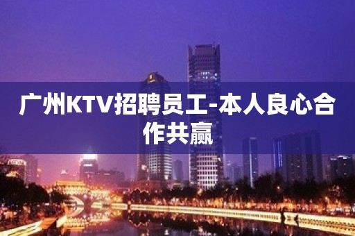 广州KTV招聘员工-本人良心合作共赢