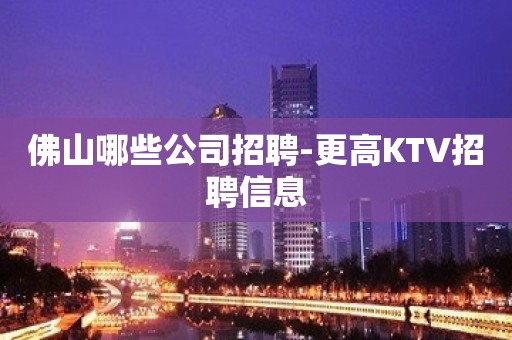 佛山哪些公司招聘-更高KTV招聘信息