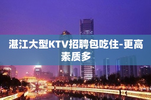 湛江大型KTV招聘包吃住-更高素质多