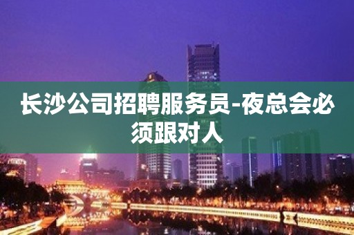 长沙公司招聘服务员-夜总会必须跟对人