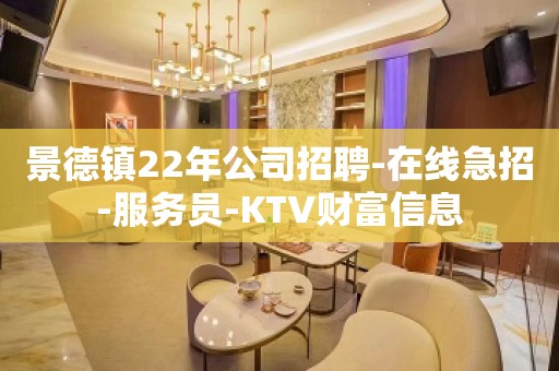 景德镇22年公司招聘-在线急招-服务员-KTV财富信息