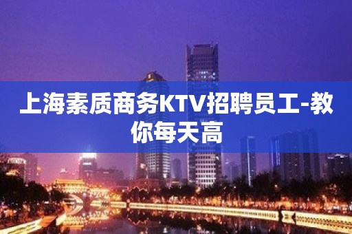 上海素质商务KTV招聘员工-教你每天高