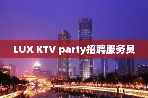 LUX KTV party招聘服务员