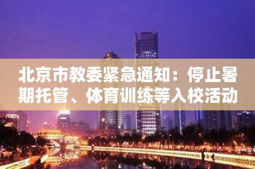 北京市教委紧急通知：停止暑期托管、体育训练等入校活动