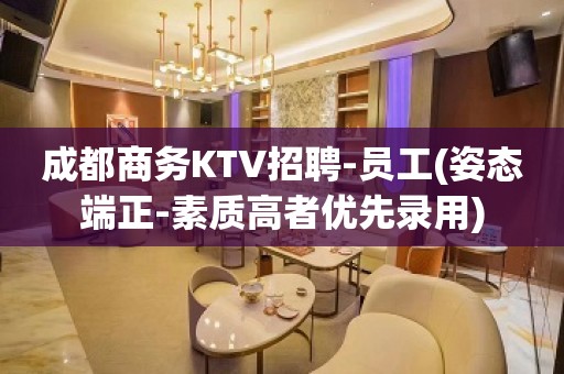 成都商务KTV招聘-员工(姿态端正-素质高者优先录用)