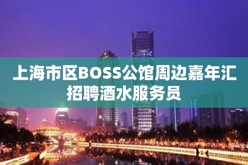 上海市区BOSS公馆周边嘉年汇招聘酒水服务员