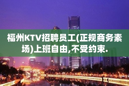 福州KTV招聘员工(正规商务素场)上班自由,不受约束.