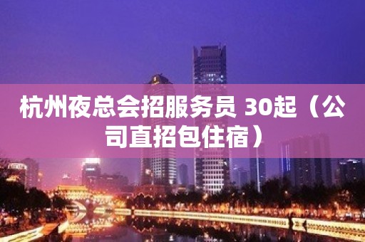 杭州夜总会招服务员 30起（公司直招包住宿）