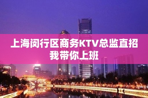 上海闵行区商务KTV总监直招我带你上班