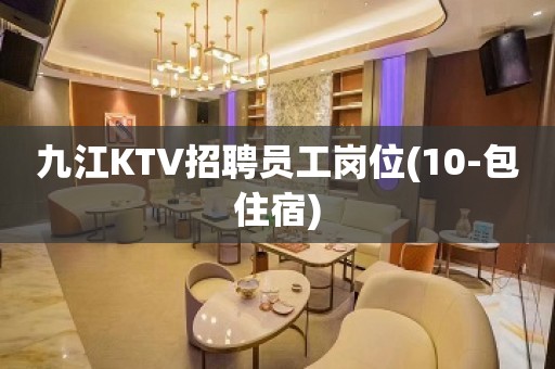 九江KTV招聘员工岗位(10-包住宿)