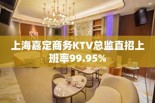 上海嘉定商务KTV总监直招上班率99.95%