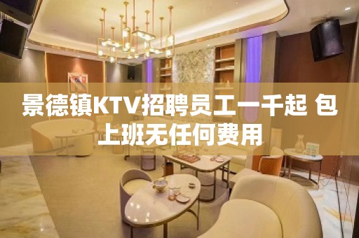 景德镇KTV招聘员工一千起 包上班无任何费用