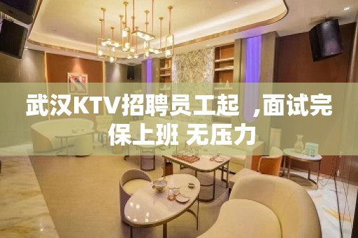 武汉KTV招聘员工起  ,面试完 保上班 无压力