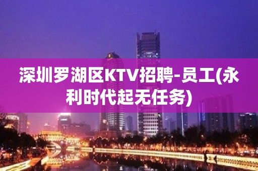 深圳罗湖区KTV招聘-员工(永利时代起无任务)