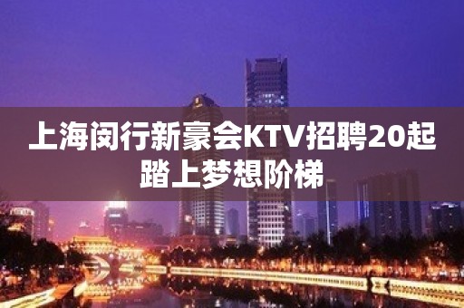 上海闵行新豪会KTV招聘20起踏上梦想阶梯