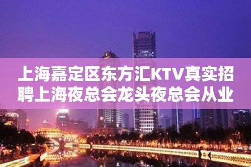 上海嘉定区东方汇KTV真实招聘上海夜总会龙头夜总会从业必选之地