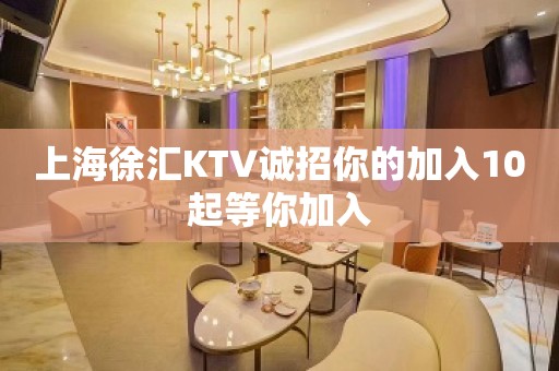 上海徐汇KTV诚招你的加入10起等你加入