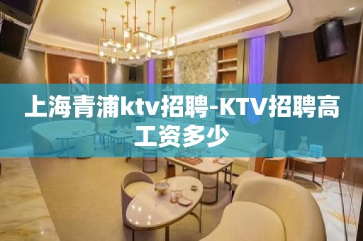 上海青浦ktv招聘-KTV招聘高工资多少