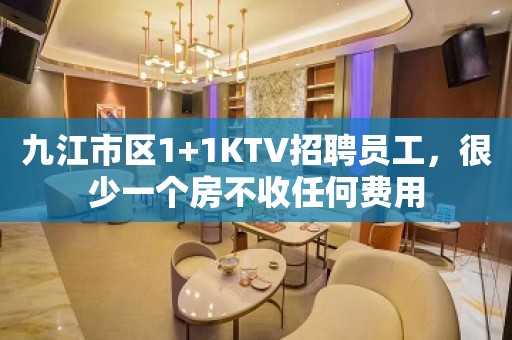 九江市区1+1KTV招聘员工，很少一个房不收任何费用