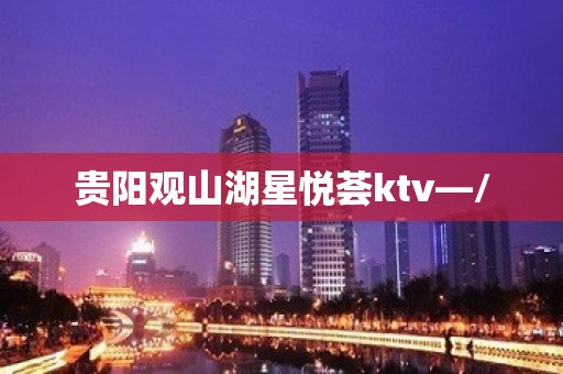 贵阳观山湖星悦荟ktv—/