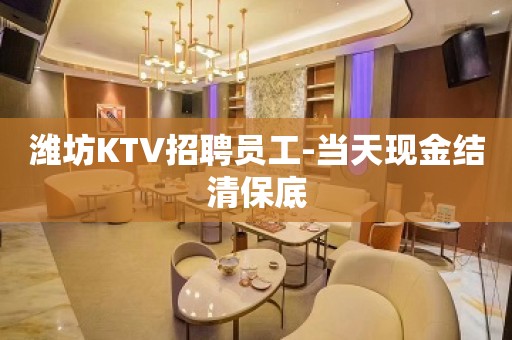 潍坊KTV招聘员工-当天现金结清保底