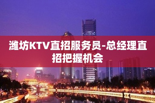 潍坊KTV直招服务员-总经理直招把握机会