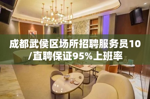 成都武侯区场所招聘服务员10/直聘保证95%上班率