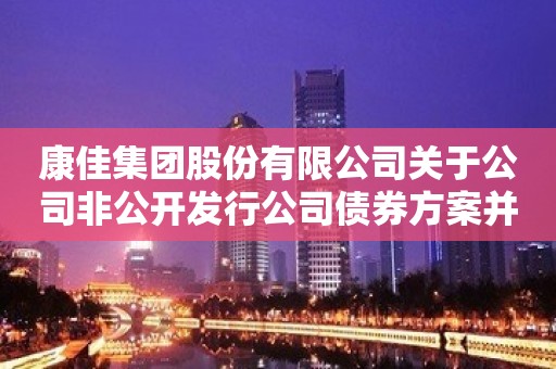 康佳集团股份有限公司关于公司非公开发行公司债券方案并向华侨城集团提供反担保的公告