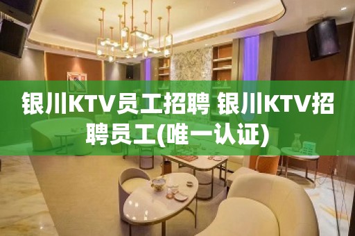 银川KTV员工招聘 银川KTV招聘员工(唯一认证)