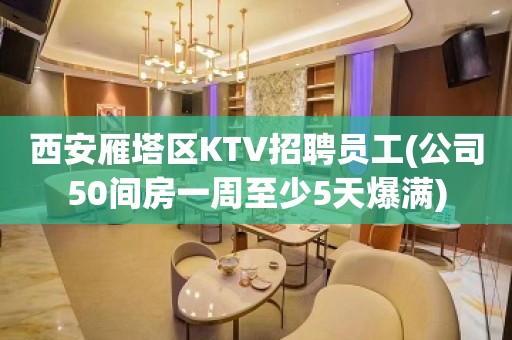 西安雁塔区KTV招聘员工(公司50间房一周至少5天爆满)