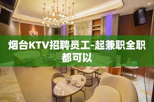 烟台KTV招聘员工-起兼职全职都可以